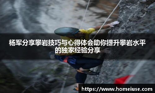 yy易游杨军分享攀岩技巧与心得体会助你提升攀岩水平的独家经验分享