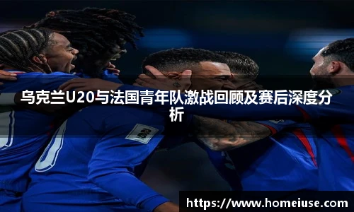 yy易游乌克兰U20与法国青年队激战回顾及赛后深度分析
