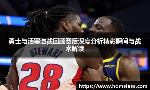 yy易游勇士与活塞激战回顾赛后深度分析精彩瞬间与战术解读